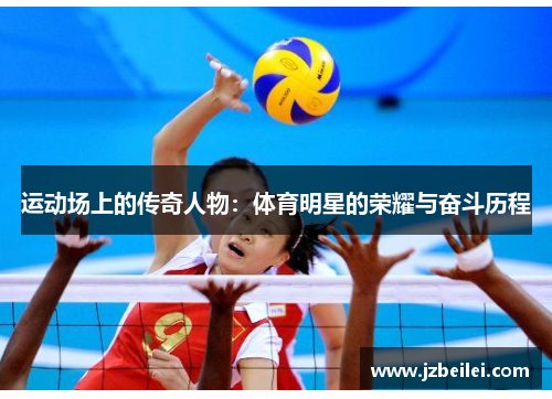 运动场上的传奇人物：体育明星的荣耀与奋斗历程