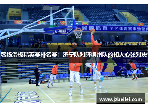 客场滑板精英赛排名赛：济宁队对阵德州队的扣人心弦对决