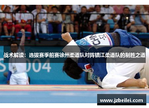 战术解读：选拔赛季前赛徐州柔道队对阵镇江柔道队的制胜之道