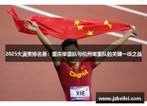 2025大满贯排名赛：重庆举重队与杭州举重队的关键一役之战